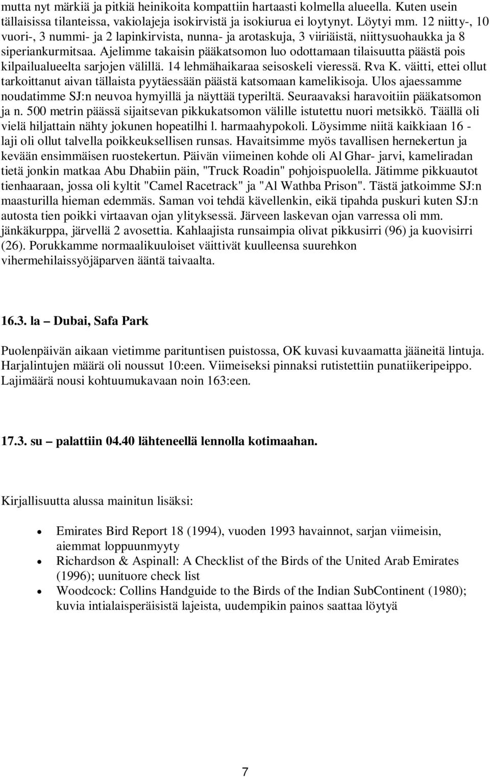 Ajelimme takaisin pääkatsomon luo odottamaan tilaisuutta päästä pois kilpailualueelta sarjojen välillä. 14 lehmähaikaraa seisoskeli vieressä. Rva K.