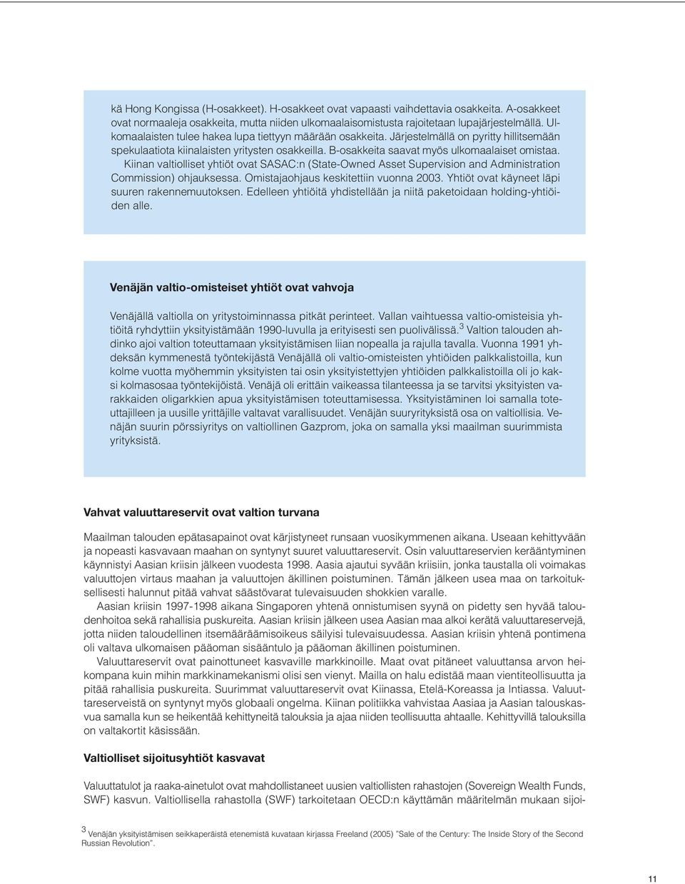 Kiinan valtiolliset yhtiöt ovat SASAC:n (State-Owned Asset Supervision and Administration Commission) ohjauksessa. Omistajaohjaus keskitettiin vuonna 2003.