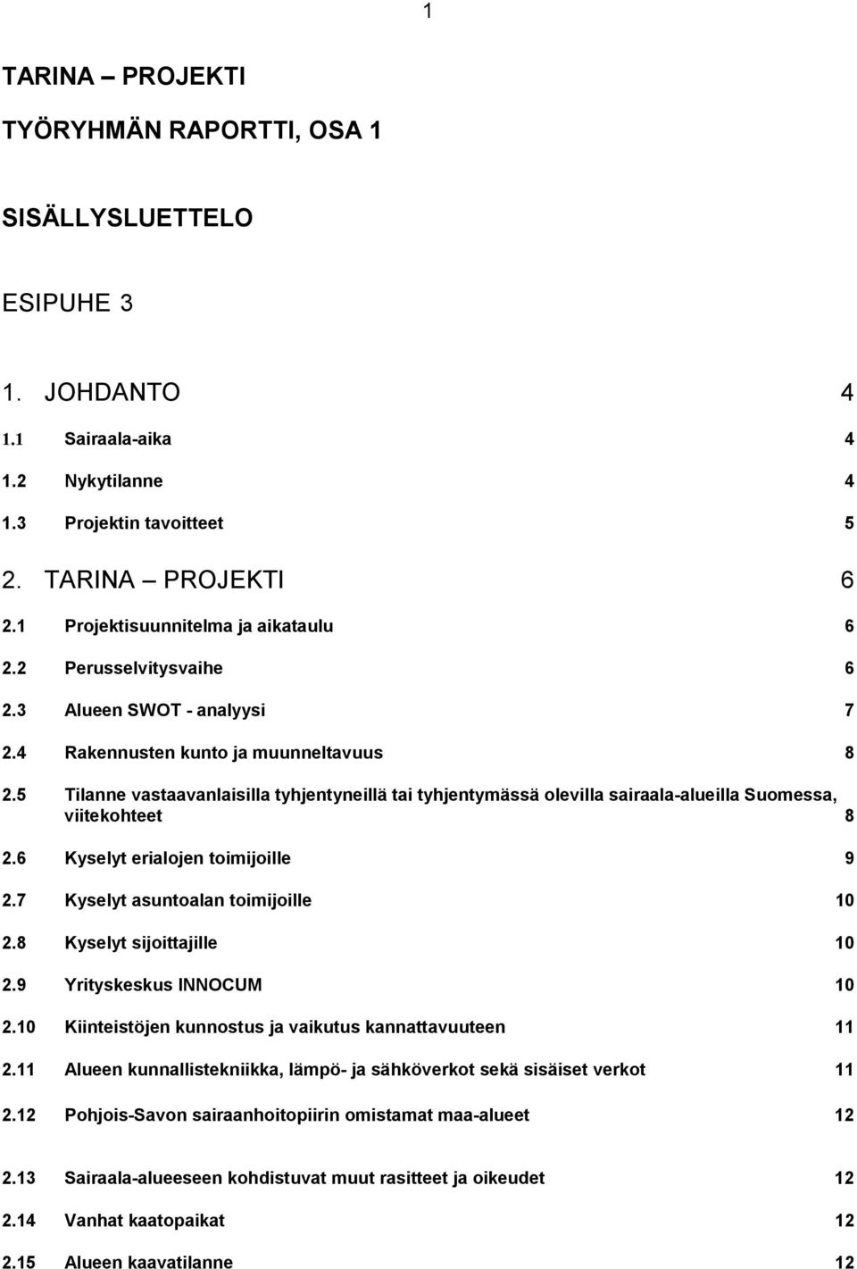 5 Tilanne vastaavanlaisilla tyhjentyneillä tai tyhjentymässä olevilla sairaala-alueilla Suomessa, viitekohteet 8 2.6 Kyselyt erialojen toimijoille 9 2.7 Kyselyt asuntoalan toimijoille 10 2.