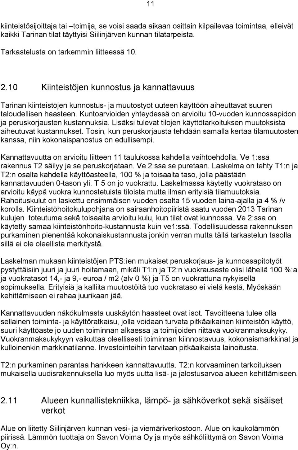 Kuntoarvioiden yhteydessä on arvioitu 10-vuoden kunnossapidon ja peruskorjausten kustannuksia. Lisäksi tulevat tilojen käyttötarkoituksen muutoksista aiheutuvat kustannukset.