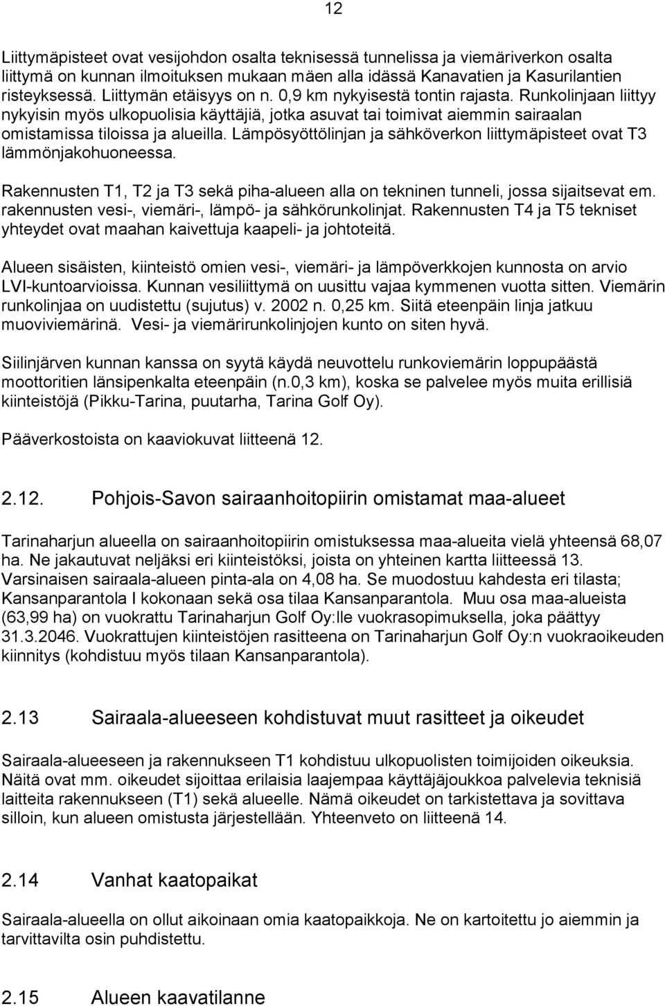 Lämpösyöttölinjan ja sähköverkon liittymäpisteet ovat T3 lämmönjakohuoneessa. Rakennusten T1, T2 ja T3 sekä piha-alueen alla on tekninen tunneli, jossa sijaitsevat em.