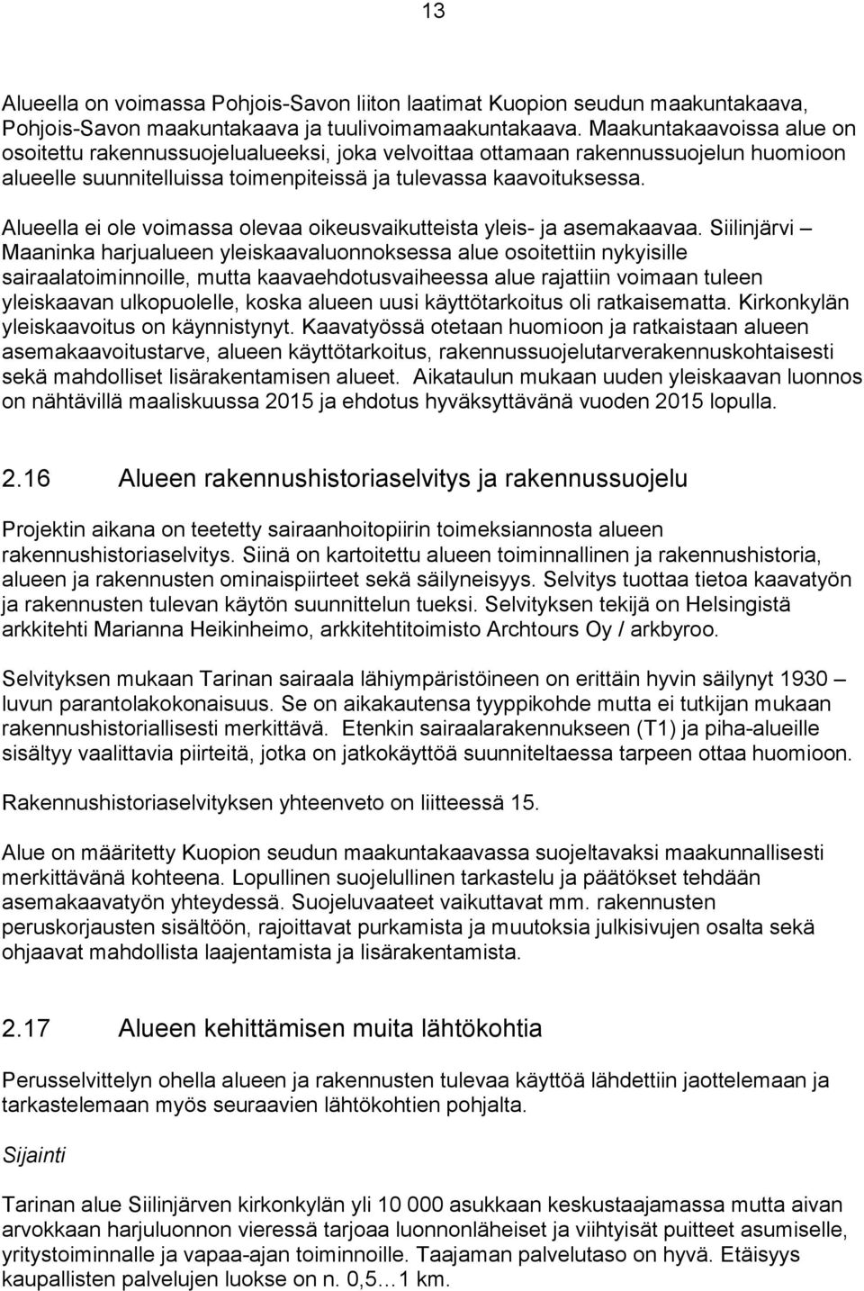 Alueella ei ole voimassa olevaa oikeusvaikutteista yleis- ja asemakaavaa.