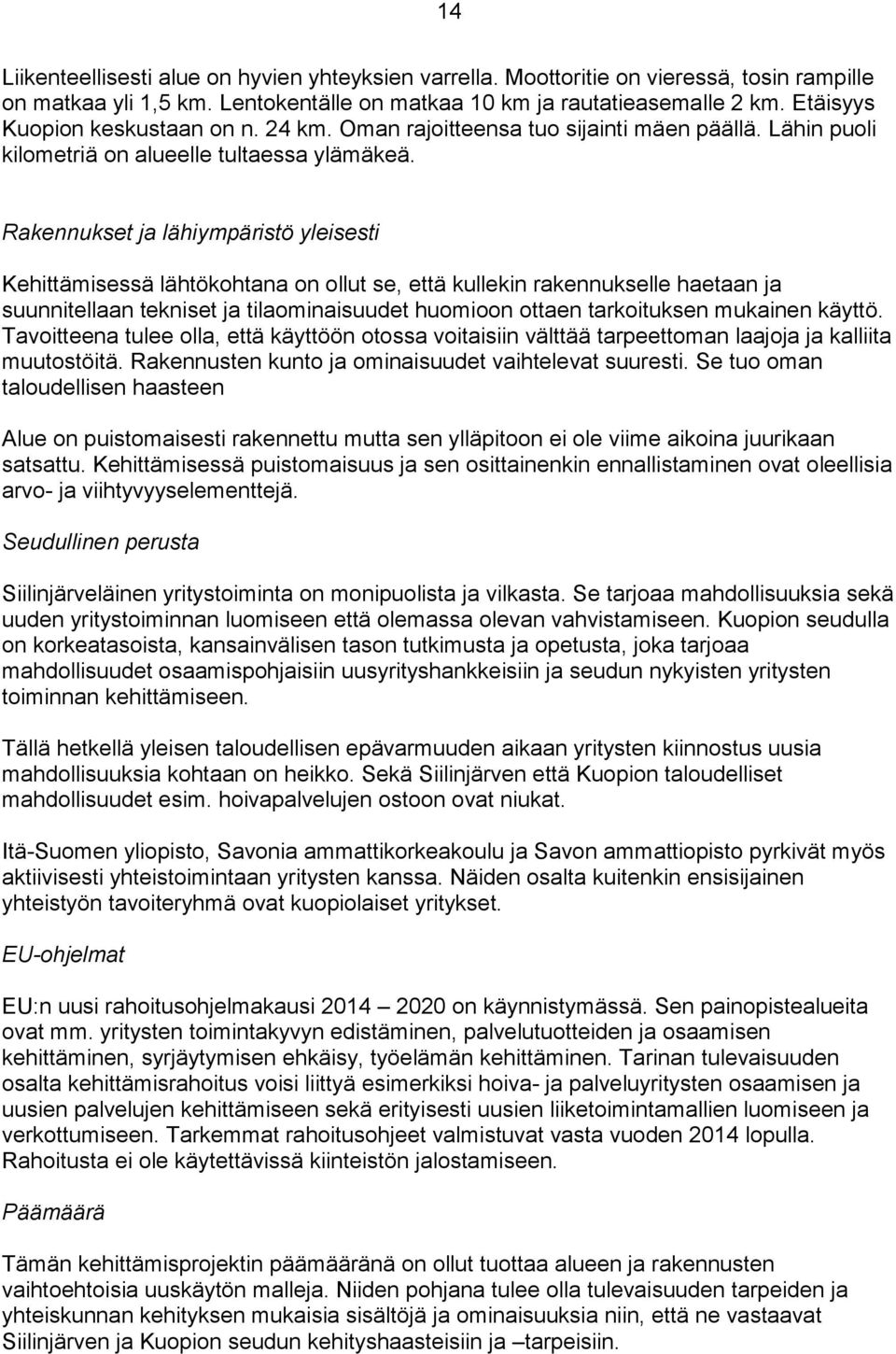 Rakennukset ja lähiympäristö yleisesti Kehittämisessä lähtökohtana on ollut se, että kullekin rakennukselle haetaan ja suunnitellaan tekniset ja tilaominaisuudet huomioon ottaen tarkoituksen mukainen