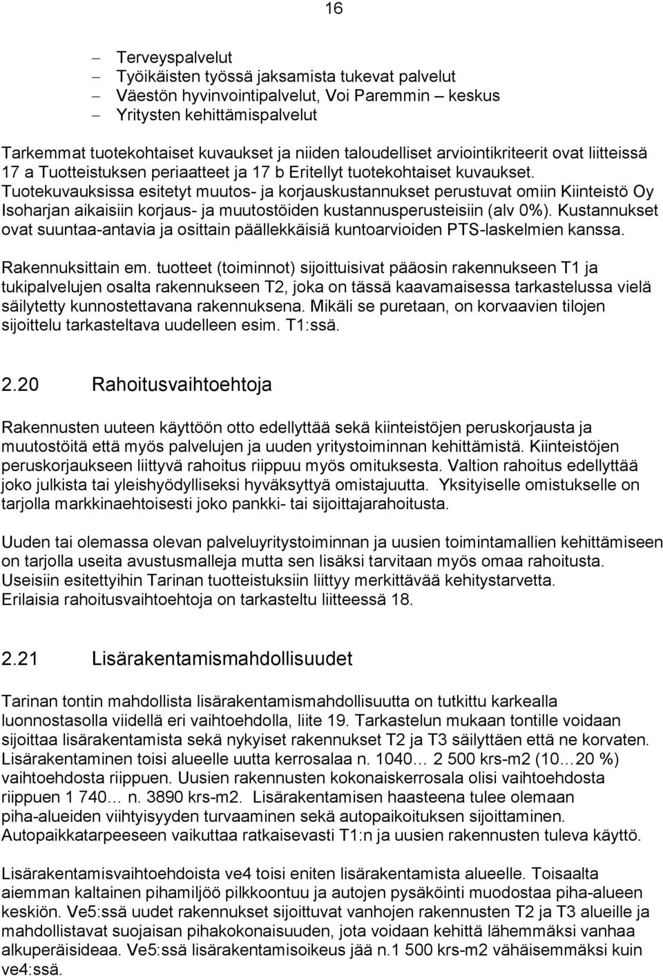 Tuotekuvauksissa esitetyt muutos- ja korjauskustannukset perustuvat omiin Kiinteistö Oy Isoharjan aikaisiin korjaus- ja muutostöiden kustannusperusteisiin (alv 0%).