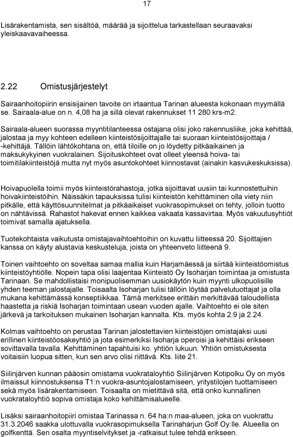 Sairaala-alueen suorassa myyntitilanteessa ostajana olisi joko rakennusliike, joka kehittää, jalostaa ja myy kohteen edelleen kiinteistösijoittajalle tai suoraan kiinteistösijoittaja / -kehittäjä.