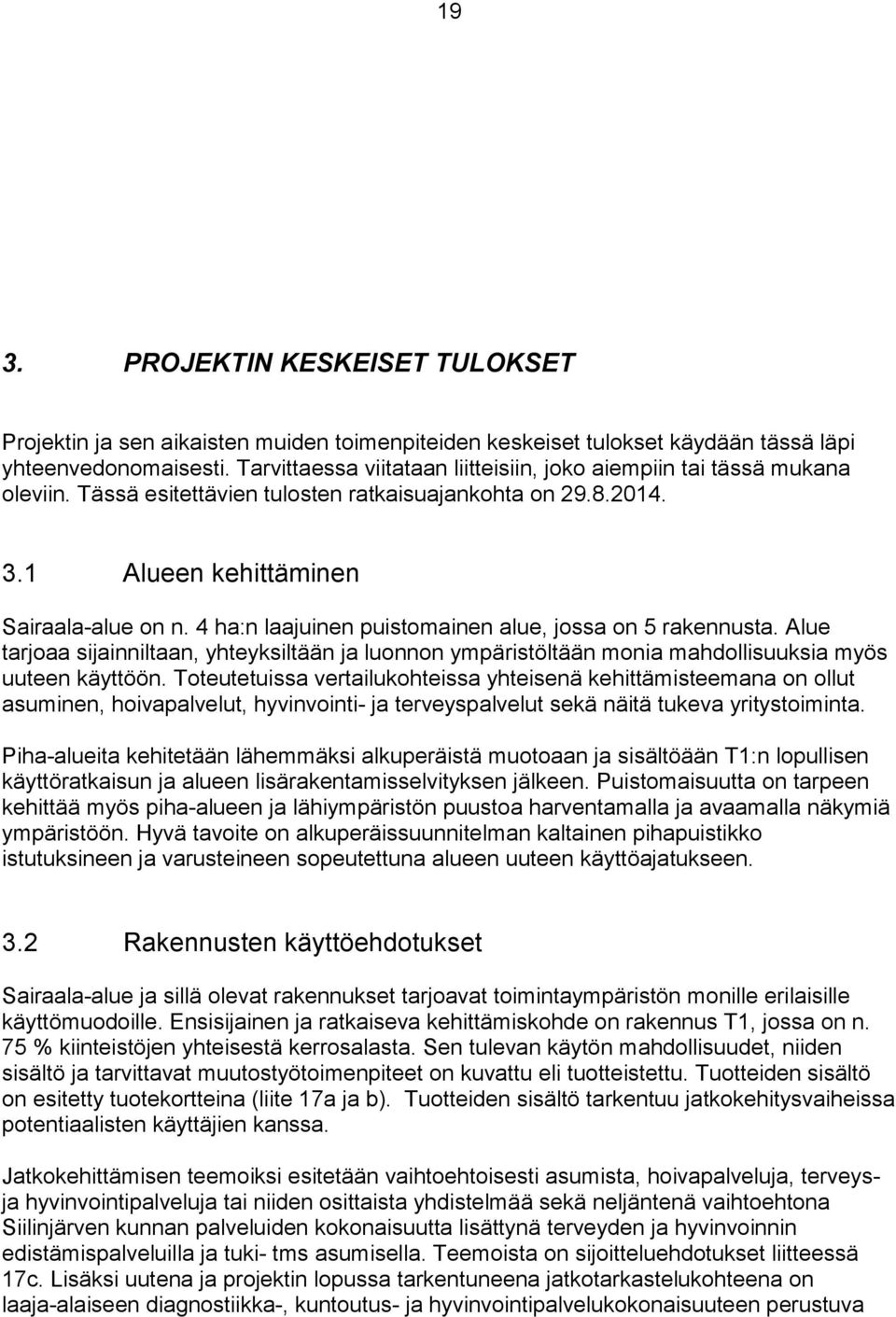 4 ha:n laajuinen puistomainen alue, jossa on 5 rakennusta. Alue tarjoaa sijainniltaan, yhteyksiltään ja luonnon ympäristöltään monia mahdollisuuksia myös uuteen käyttöön.