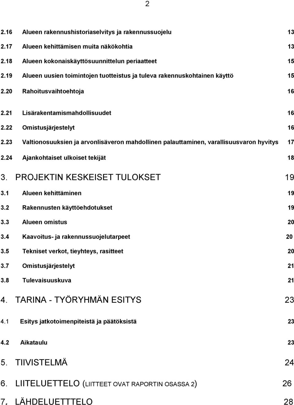 23 Valtionosuuksien ja arvonlisäveron mahdollinen palauttaminen, varallisuusvaron hyvitys 17 2.24 Ajankohtaiset ulkoiset tekijät 18 3. PROJEKTIN KESKEISET TULOKSET 19 3.1 Alueen kehittäminen 19 3.