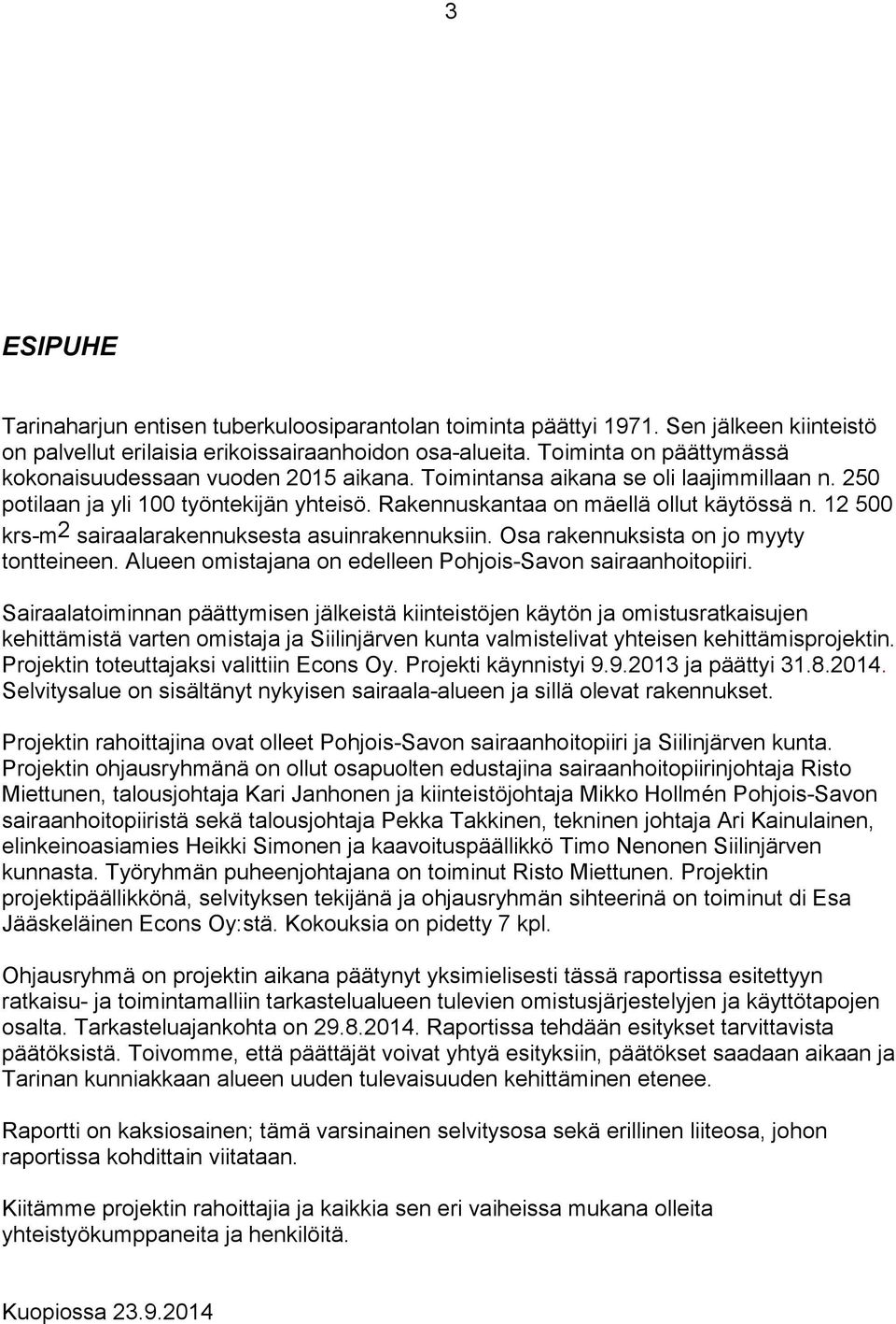 12 500 krs-m 2 sairaalarakennuksesta asuinrakennuksiin. Osa rakennuksista on jo myyty tontteineen. Alueen omistajana on edelleen Pohjois-Savon sairaanhoitopiiri.