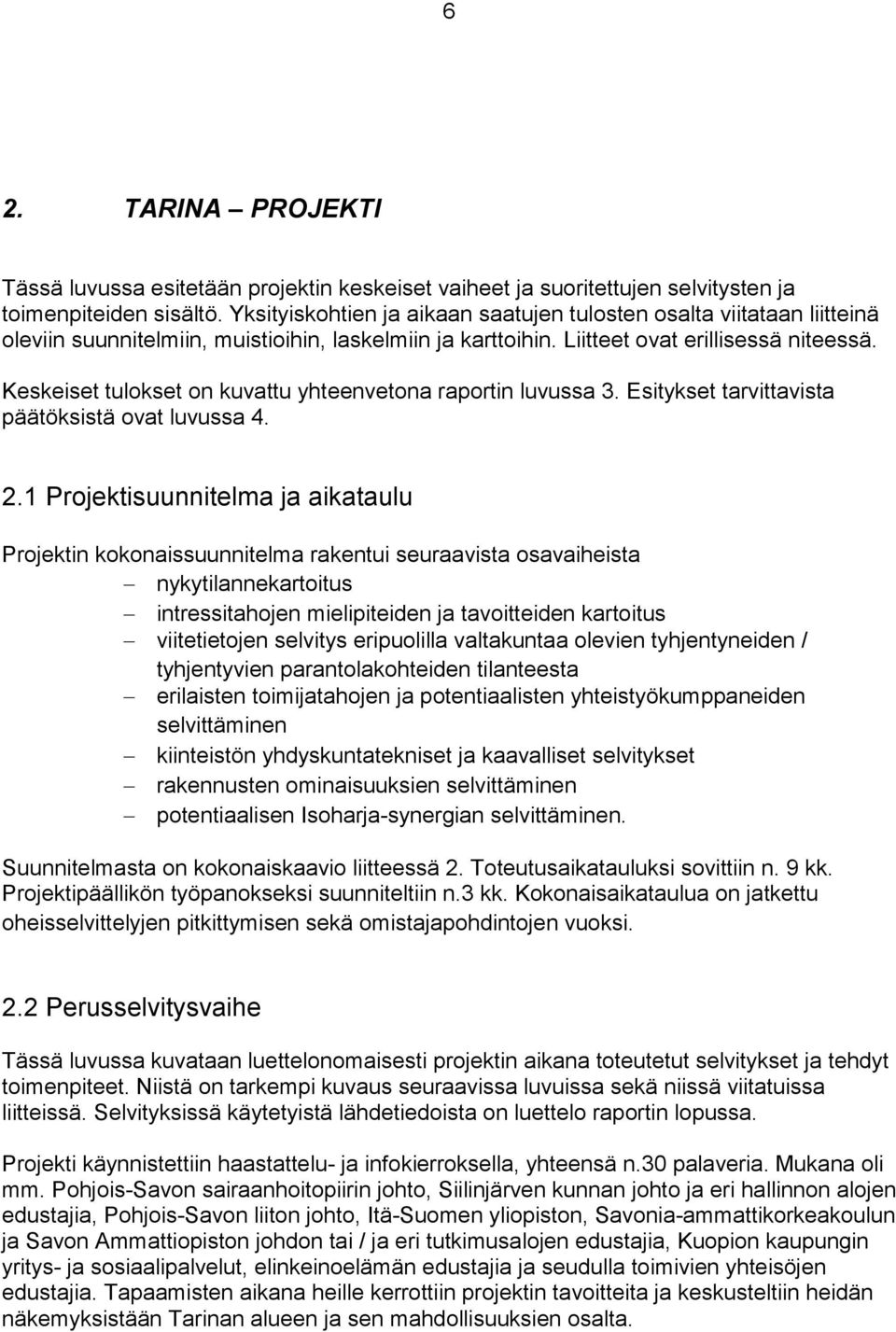 Keskeiset tulokset on kuvattu yhteenvetona raportin luvussa 3. Esitykset tarvittavista päätöksistä ovat luvussa 4. 2.