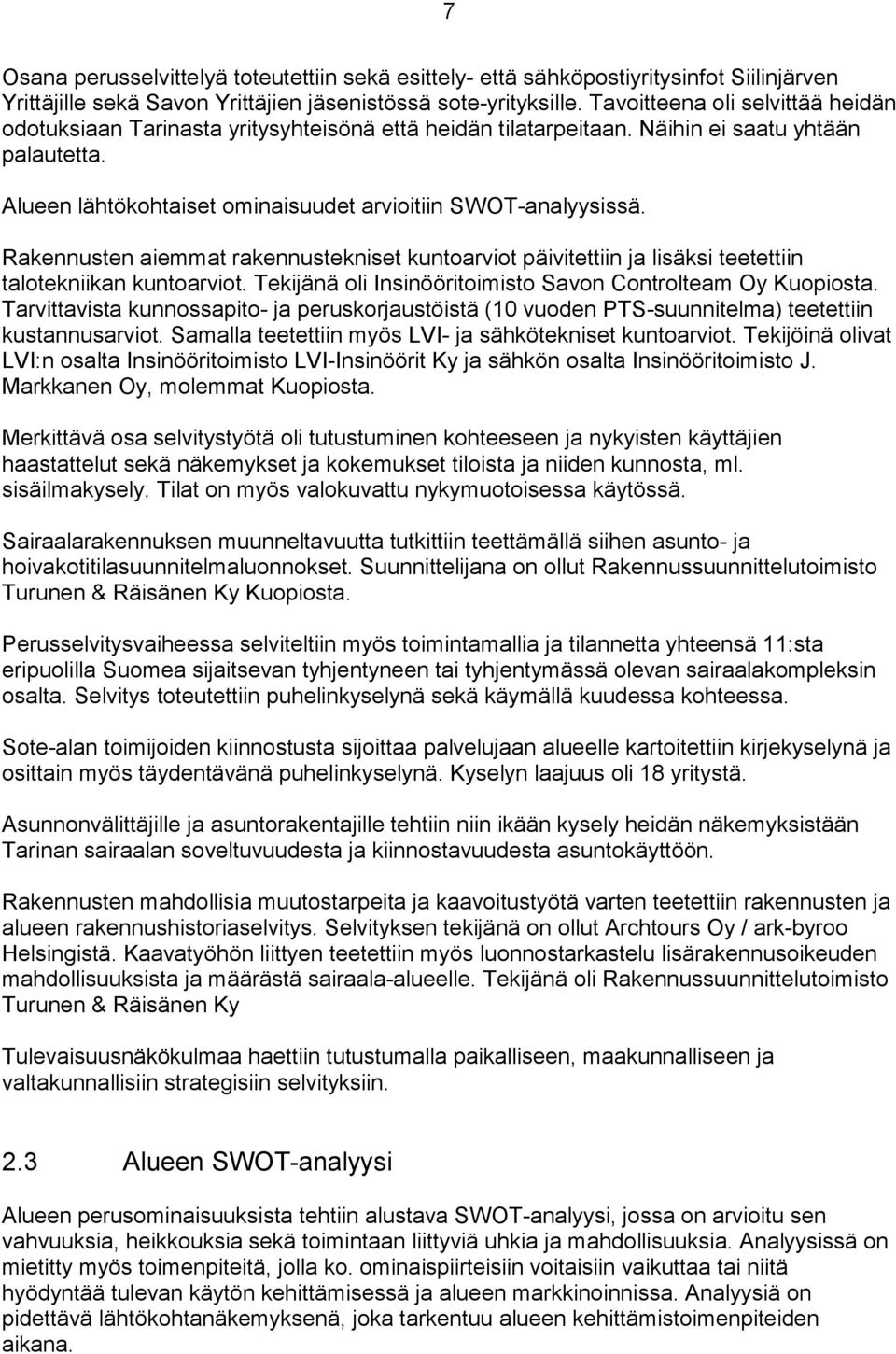 Rakennusten aiemmat rakennustekniset kuntoarviot päivitettiin ja lisäksi teetettiin talotekniikan kuntoarviot. Tekijänä oli Insinööritoimisto Savon Controlteam Oy Kuopiosta.