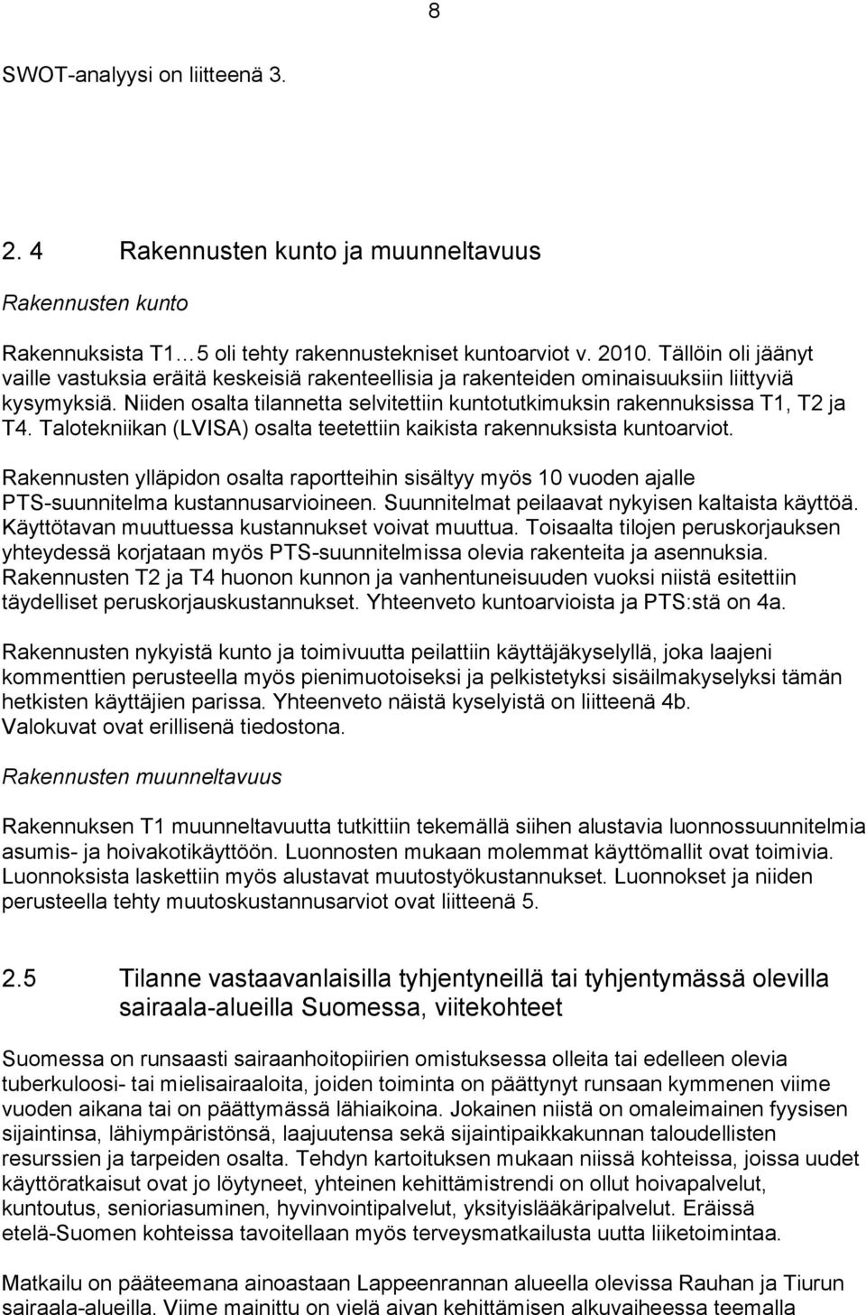 Niiden osalta tilannetta selvitettiin kuntotutkimuksin rakennuksissa T1, T2 ja T4. Talotekniikan (LVISA) osalta teetettiin kaikista rakennuksista kuntoarviot.