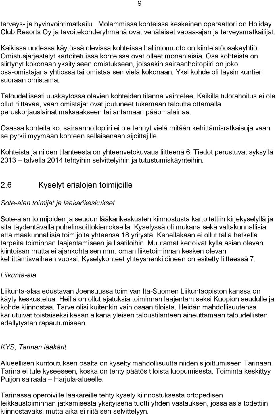 Osa kohteista on siirtynyt kokonaan yksityiseen omistukseen, joissakin sairaanhoitopiiri on joko osa-omistajana yhtiössä tai omistaa sen vielä kokonaan. Yksi kohde oli täysin kuntien suoraan omistama.