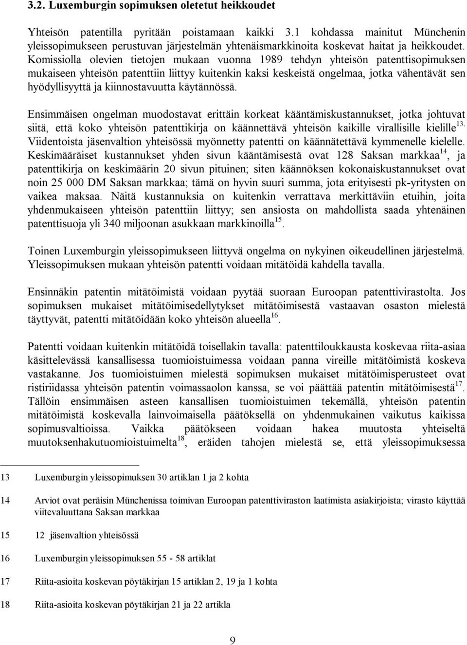 Komissiolla olevien tietojen mukaan vuonna 1989 tehdyn yhteisön patenttisopimuksen mukaiseen yhteisön patenttiin liittyy kuitenkin kaksi keskeistä ongelmaa, jotka vähentävät sen hyödyllisyyttä ja