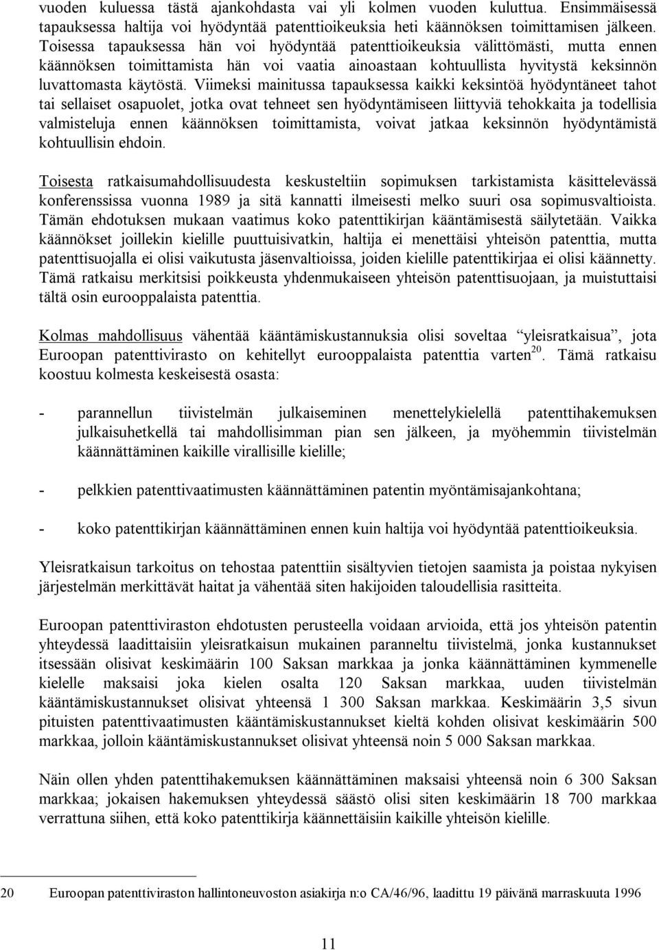 Viimeksi mainitussa tapauksessa kaikki keksintöä hyödyntäneet tahot tai sellaiset osapuolet, jotka ovat tehneet sen hyödyntämiseen liittyviä tehokkaita ja todellisia valmisteluja ennen käännöksen