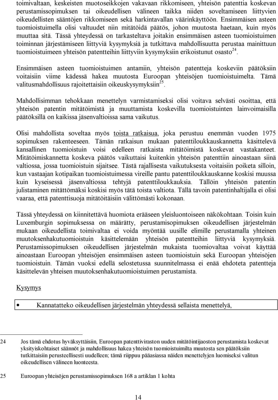 Tässä yhteydessä on tarkasteltava joitakin ensimmäisen asteen tuomioistuimen toiminnan järjestämiseen liittyviä kysymyksiä ja tutkittava mahdollisuutta perustaa mainittuun tuomioistuimeen yhteisön