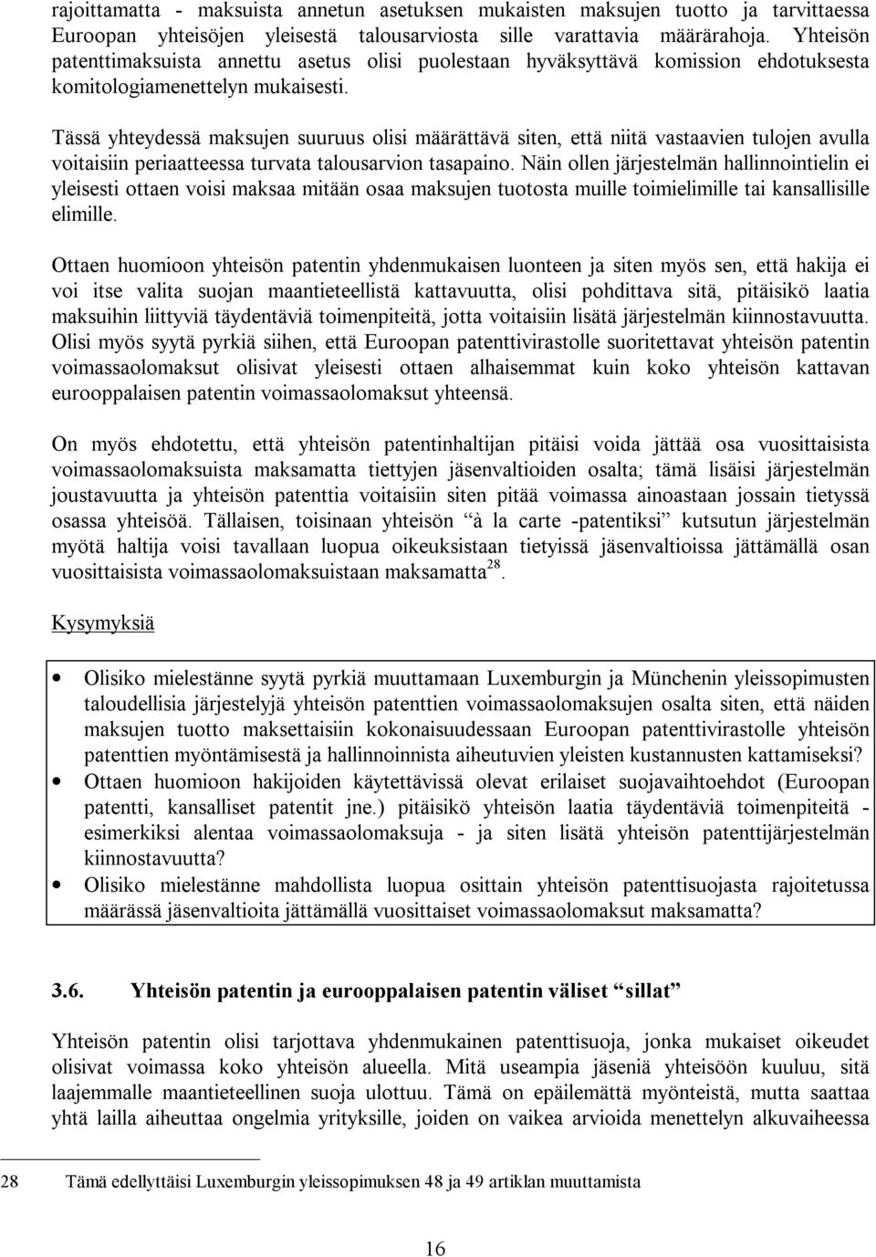 Tässä yhteydessä maksujen suuruus olisi määrättävä siten, että niitä vastaavien tulojen avulla voitaisiin periaatteessa turvata talousarvion tasapaino.