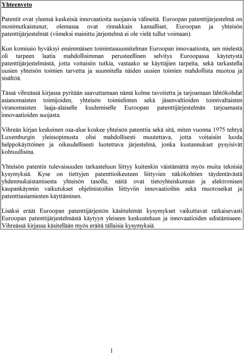 Kun komissio hyväksyi ensimmäisen toimintasuunnitelman Euroopan innovaatiosta, sen mielestä oli tarpeen laatia mahdollisimman perusteellinen selvitys Euroopassa käytetystä patenttijärjestelmästä,