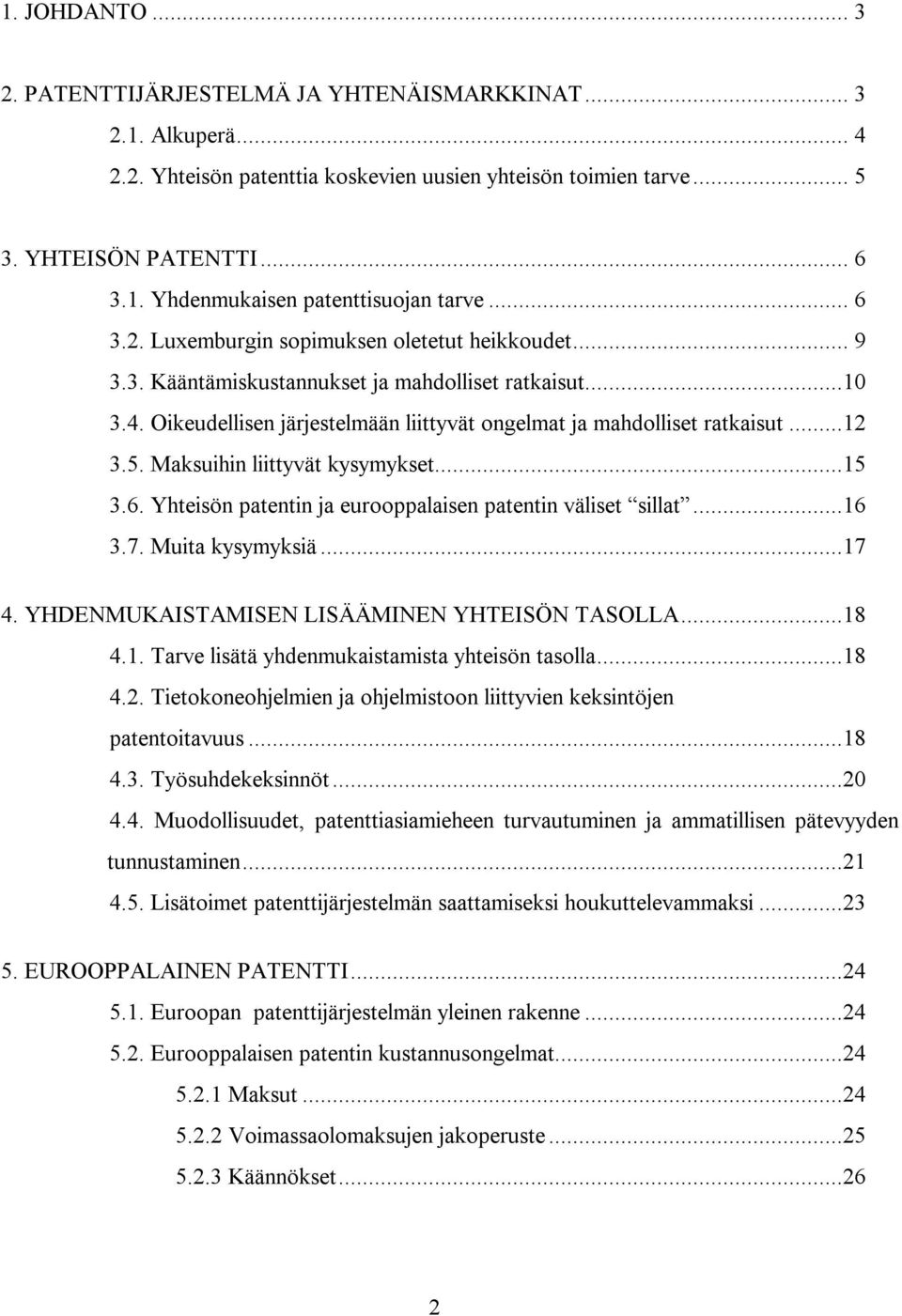 5. Maksuihin liittyvät kysymykset...15 3.6. Yhteisön patentin ja eurooppalaisen patentin väliset sillat...16 3.7. Muita kysymyksiä...17 4. YHDENMUKAISTAMISEN LISÄÄMINEN YHTEISÖN TASOLLA...18 4.1. Tarve lisätä yhdenmukaistamista yhteisön tasolla.