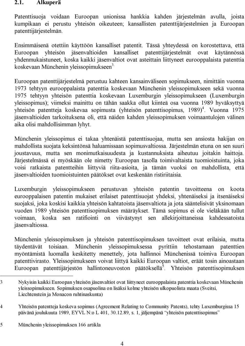 Tässä yhteydessä on korostettava, että Euroopan yhteisön jäsenvaltioiden kansalliset patenttijärjestelmät ovat käytännössä yhdenmukaistuneet, koska kaikki jäsenvaltiot ovat asteittain liittyneet