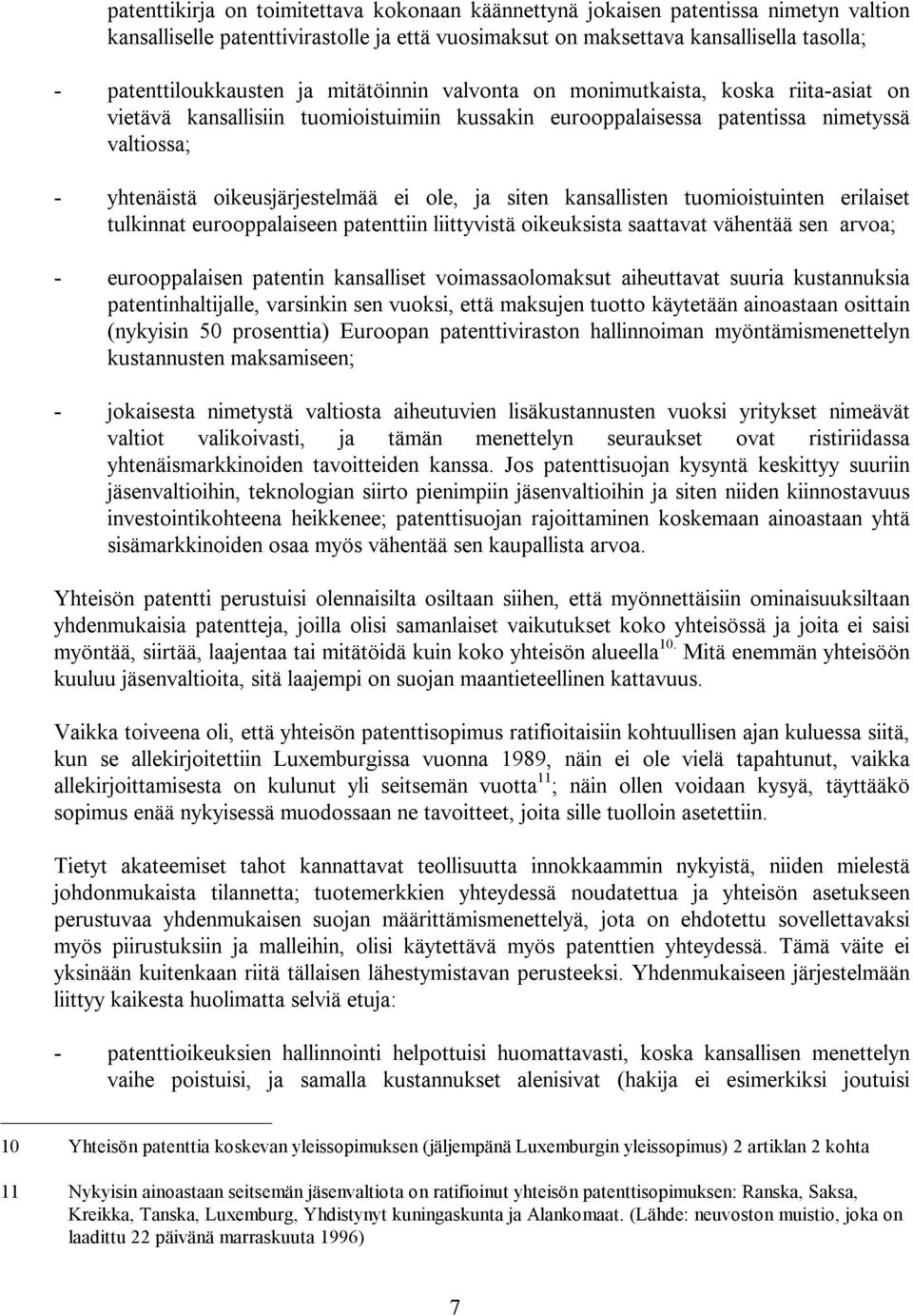 ja siten kansallisten tuomioistuinten erilaiset tulkinnat eurooppalaiseen patenttiin liittyvistä oikeuksista saattavat vähentää sen arvoa; - eurooppalaisen patentin kansalliset voimassaolomaksut