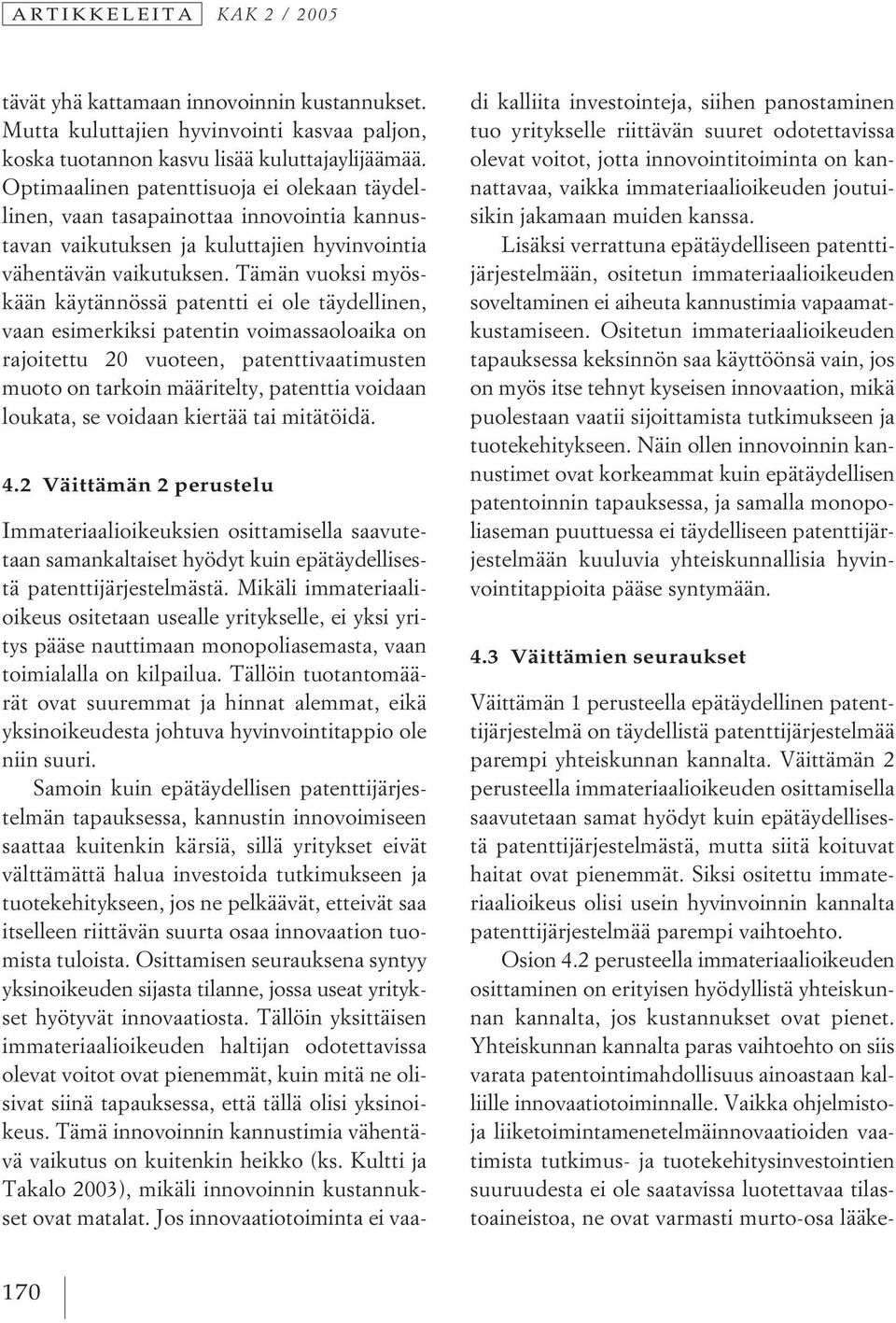 Tämän vuoksi myöskään käytännössä patentti ei ole täydellinen, vaan esimerkiksi patentin voimassaoloaika on rajoitettu 20 vuoteen, patenttivaatimusten muoto on tarkoin määritelty, patenttia voidaan