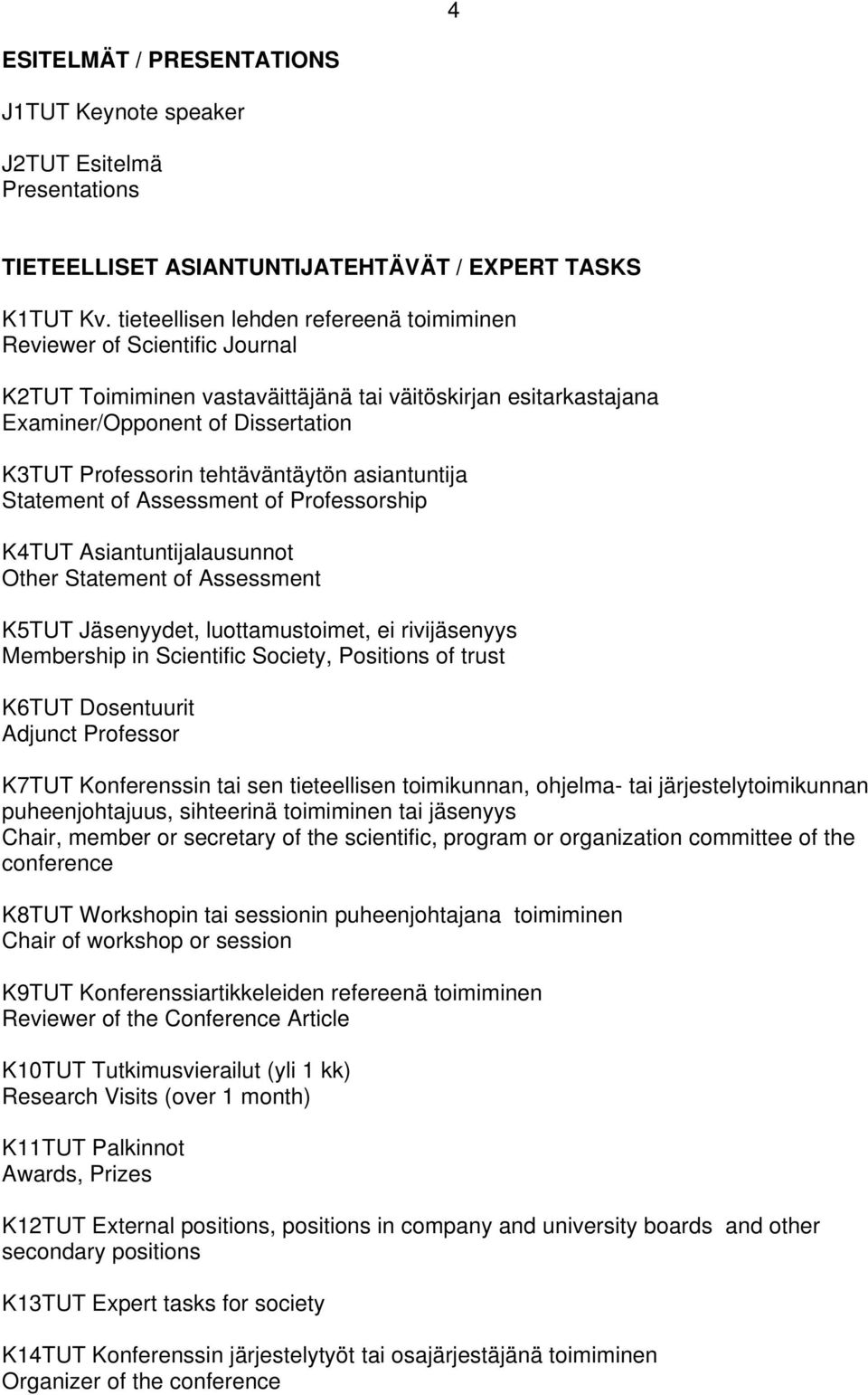 tehtäväntäytön asiantuntija Statement of Assessment of Professorship K4TUT Asiantuntijalausunnot Other Statement of Assessment K5TUT Jäsenyydet, luottamustoimet, ei rivijäsenyys Membership in