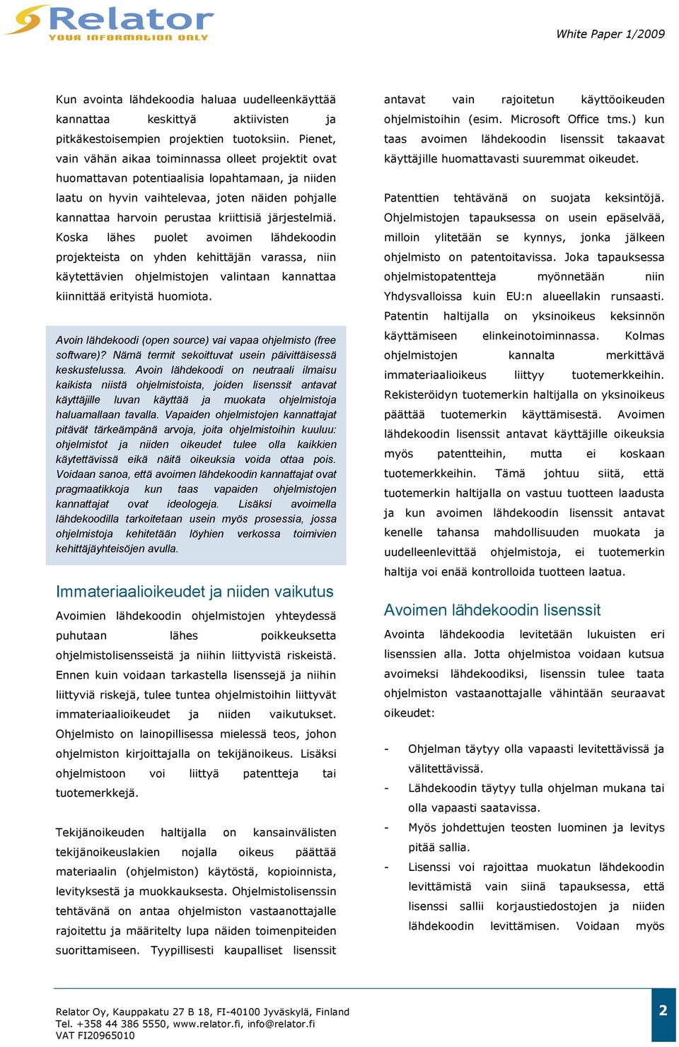 järjestelmiä. Koska lähes puolet avoimen lähdekoodin projekteista on yhden kehittäjän varassa, niin käytettävien ohjelmistojen valintaan kannattaa kiinnittää erityistä huomiota.