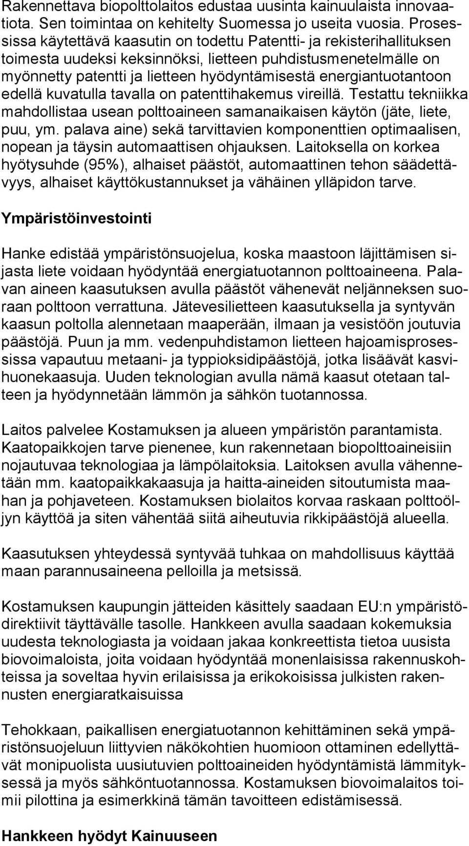 energiantuotantoon edel lä kuvatulla tavalla on patenttihakemus vireillä. Testattu tek niik ka mahdollistaa usean polttoaineen samanaikaisen käytön (jäte, lie te, puu, ym.