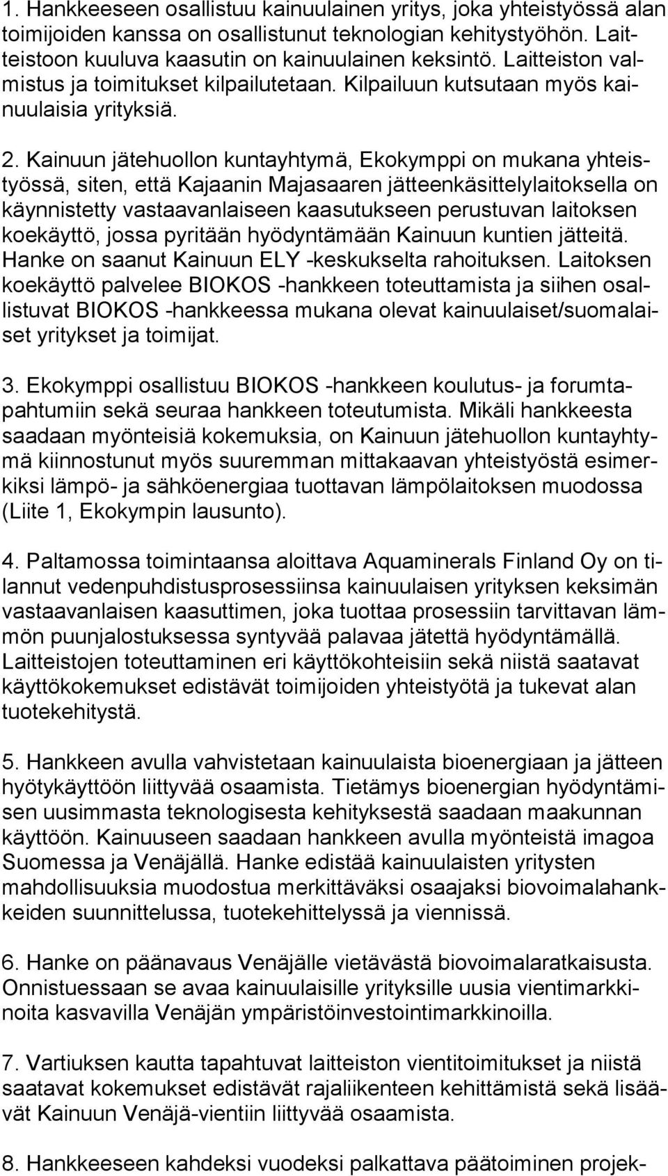 Kainuun jätehuollon kuntayhtymä, Ekokymppi on mukana yh teistyös sä, siten, että Kajaanin Majasaaren jätteenkäsittelylaitoksella on käyn nis tet ty vastaavanlaiseen kaasutukseen perustuvan laitoksen