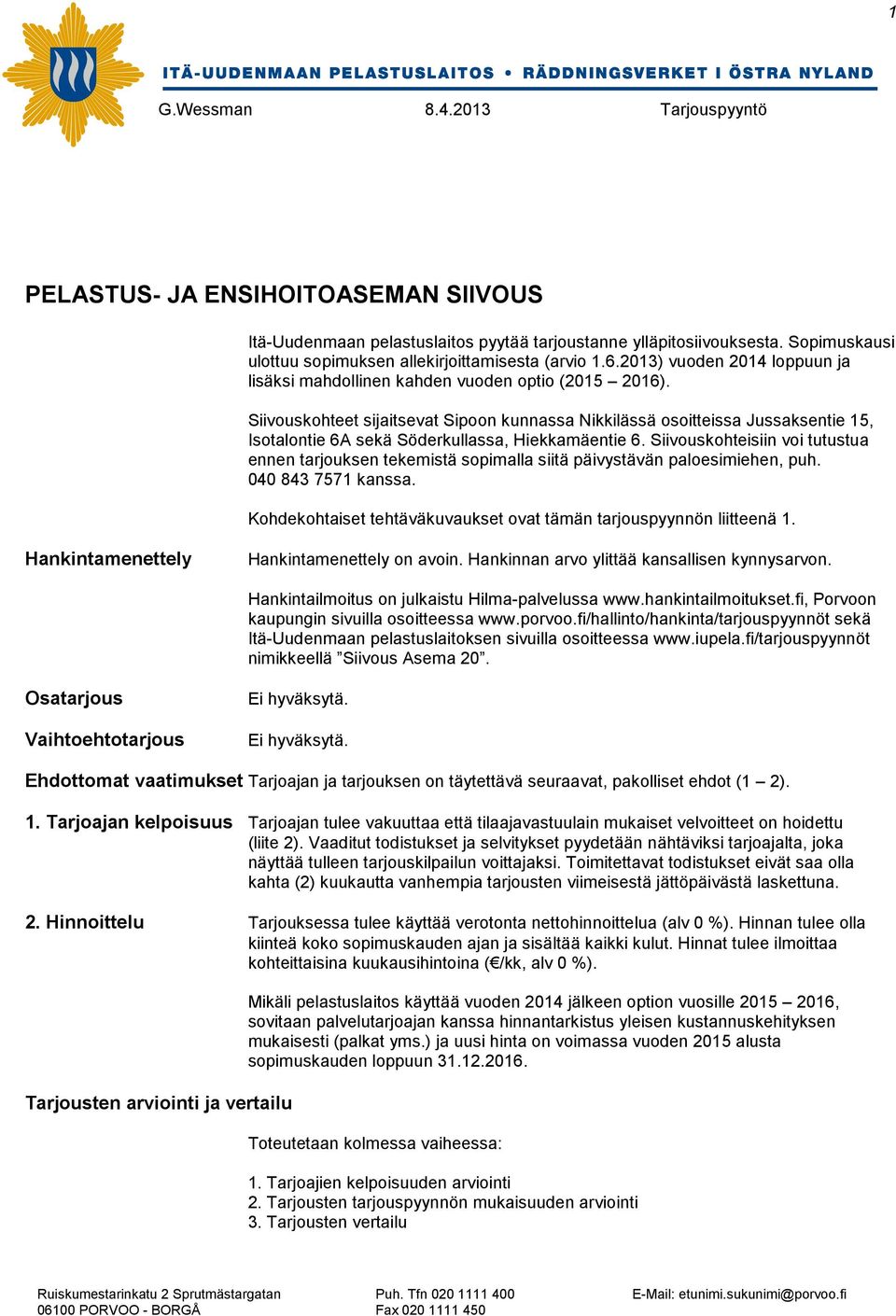 Siivouskohteet sijaitsevat Sipoon kunnassa Nikkilässä osoitteissa Jussaksentie 15, Isotalontie 6A sekä Söderkullassa, Hiekkamäentie 6.