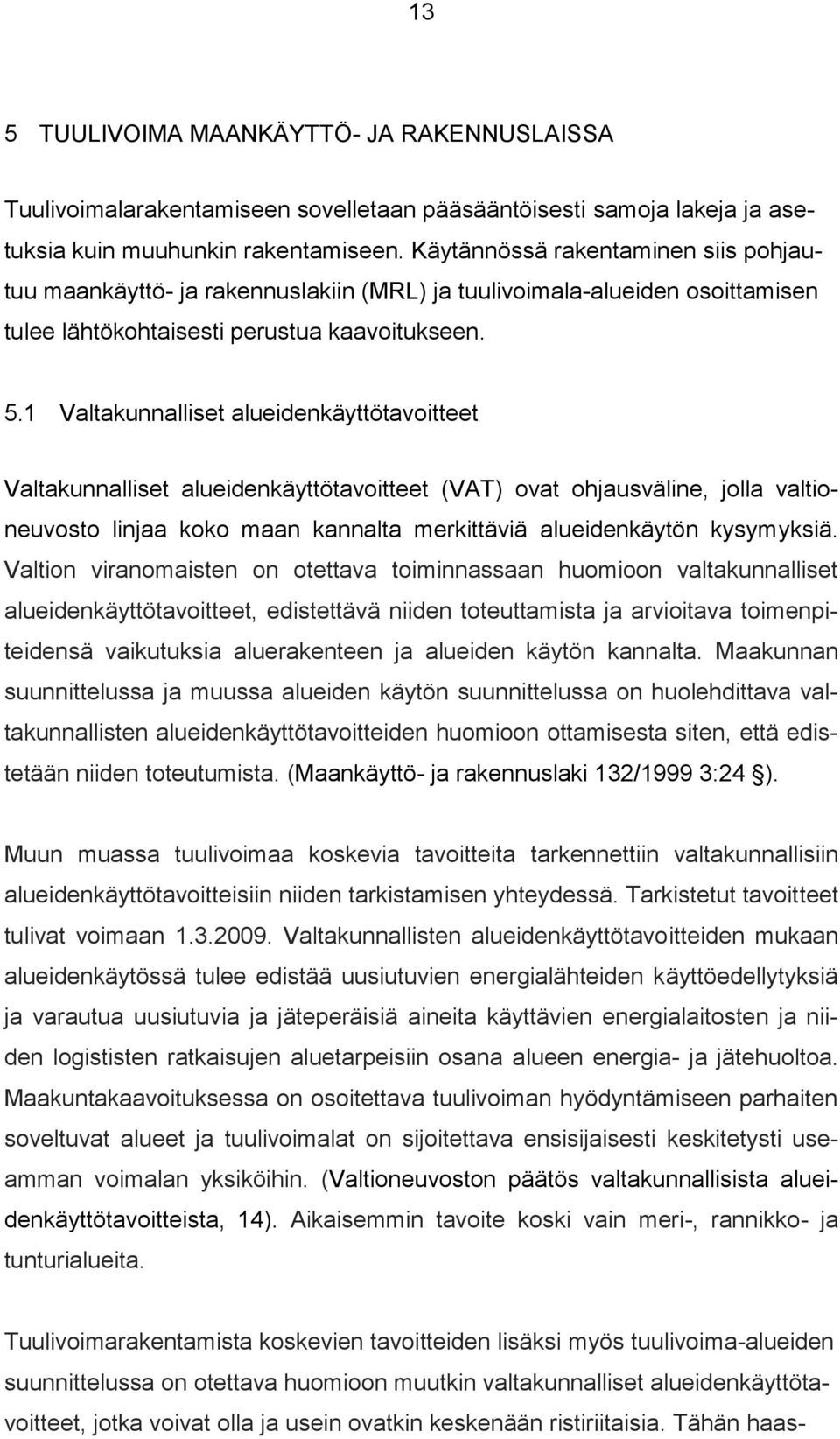 1 Valtakunnalliset alueidenkäyttötavoitteet Valtakunnalliset alueidenkäyttötavoitteet (VAT) ovat ohjausväline, jolla valtioneuvosto linjaa koko maan kannalta merkittäviä alueidenkäytön kysymyksiä.