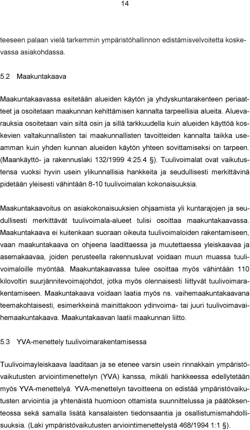 Aluevarauksia osoitetaan vain siltä osin ja sillä tarkkuudella kuin alueiden käyttöä koskevien valtakunnallisten tai maakunnallisten tavoitteiden kannalta taikka useamman kuin yhden kunnan alueiden