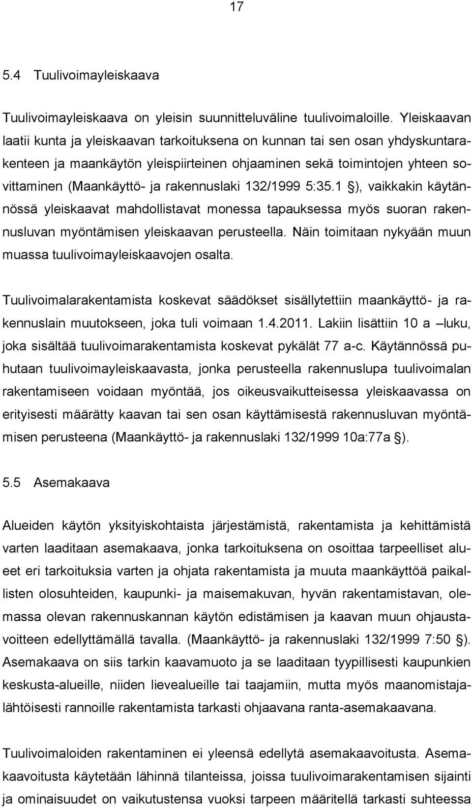 rakennuslaki 132/1999 5:35.1 ), vaikkakin käytännössä yleiskaavat mahdollistavat monessa tapauksessa myös suoran rakennusluvan myöntämisen yleiskaavan perusteella.