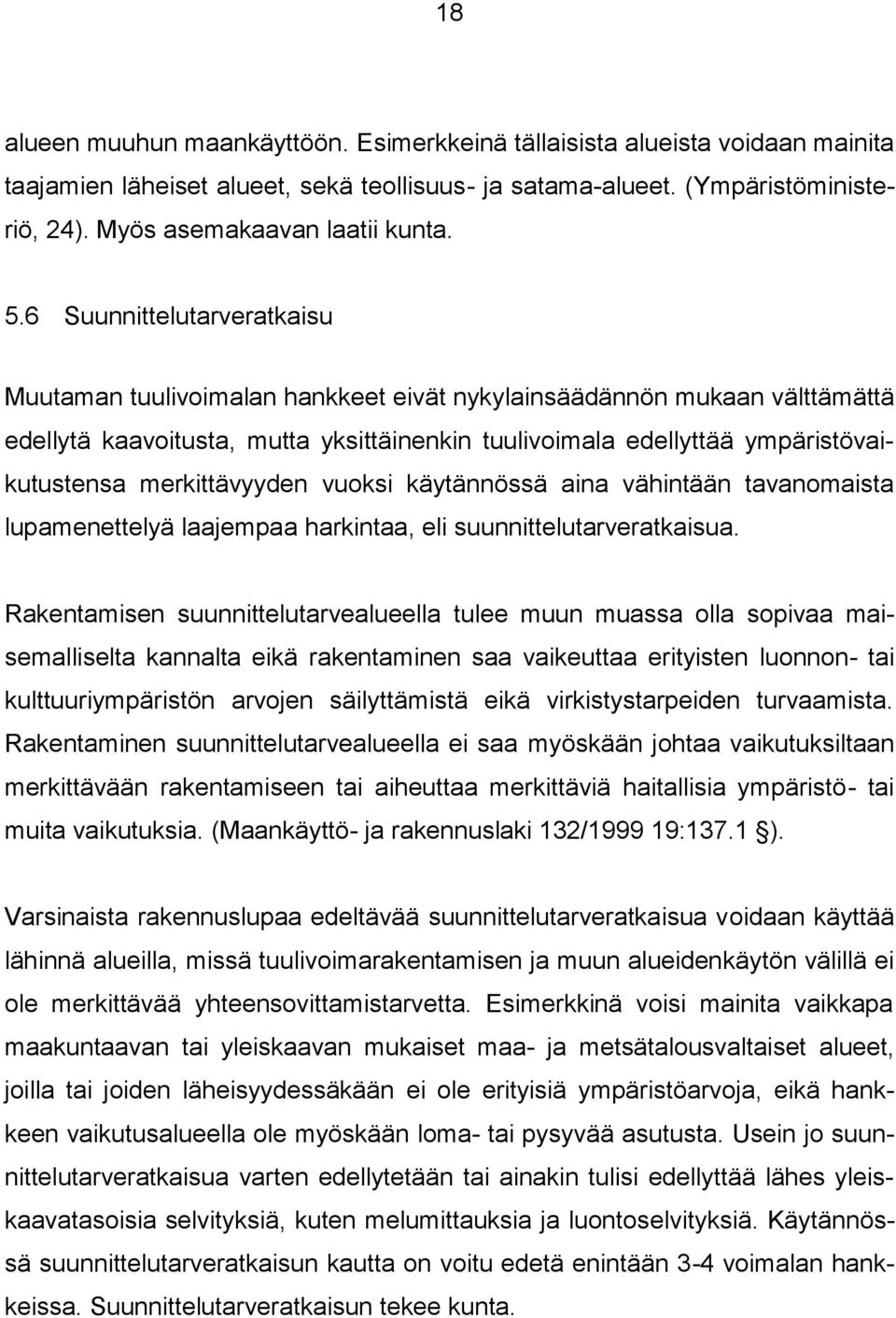 merkittävyyden vuoksi käytännössä aina vähintään tavanomaista lupamenettelyä laajempaa harkintaa, eli suunnittelutarveratkaisua.