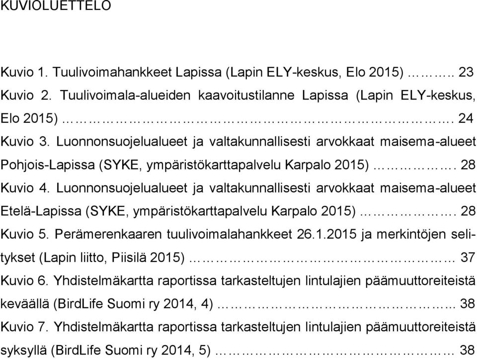 Luonnonsuojelualueet ja valtakunnallisesti arvokkaat maisema-alueet Etelä-Lapissa (SYKE, ympäristökarttapalvelu Karpalo 2015). 28 Kuvio 5. Perämerenkaaren tuulivoimalahankkeet 26.1.2015 ja merkintöjen selitykset (Lapin liitto, Piisilä 2015) 37 Kuvio 6.