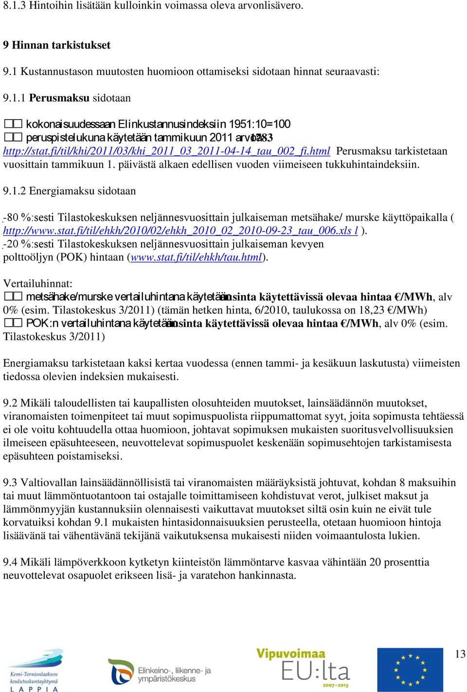 stat.fi/til/ehkh/2010/02/ehkh_2010_02_2010-09-23_tau_006.xls l ). - 20 %:sesti Tilastokeskuksen neljännesvuosittain julkaiseman kevyen polttoöljyn (POK) hintaan (www.stat.fi/til/ehkh/tau.html).