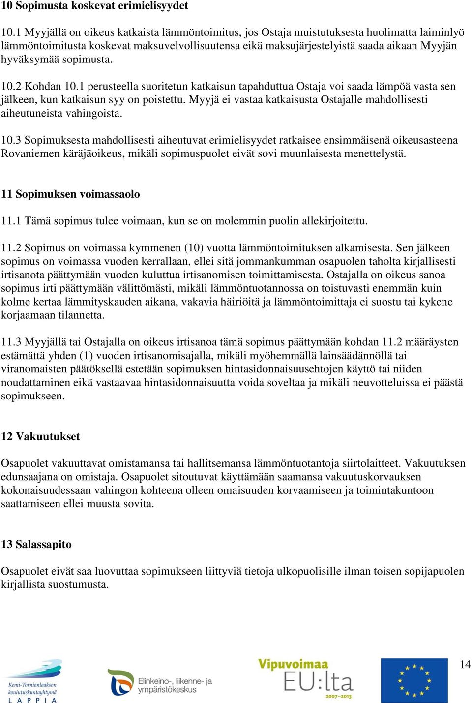 sopimusta. 10.2 Kohdan 10.1 perusteella suoritetun katkaisun tapahduttua Ostaja voi saada lämpöä vasta sen jälkeen, kun katkaisun syy on poistettu.