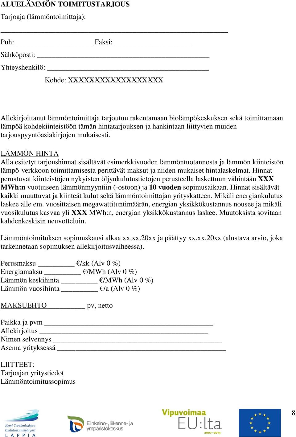 LÄMMÖN HINTA Alla esitetyt tarjoushinnat sisältävät esimerkkivuoden lämmöntuotannosta ja lämmön kiinteistön lämpö-verkkoon toimittamisesta perittävät maksut ja niiden mukaiset hintalaskelmat.