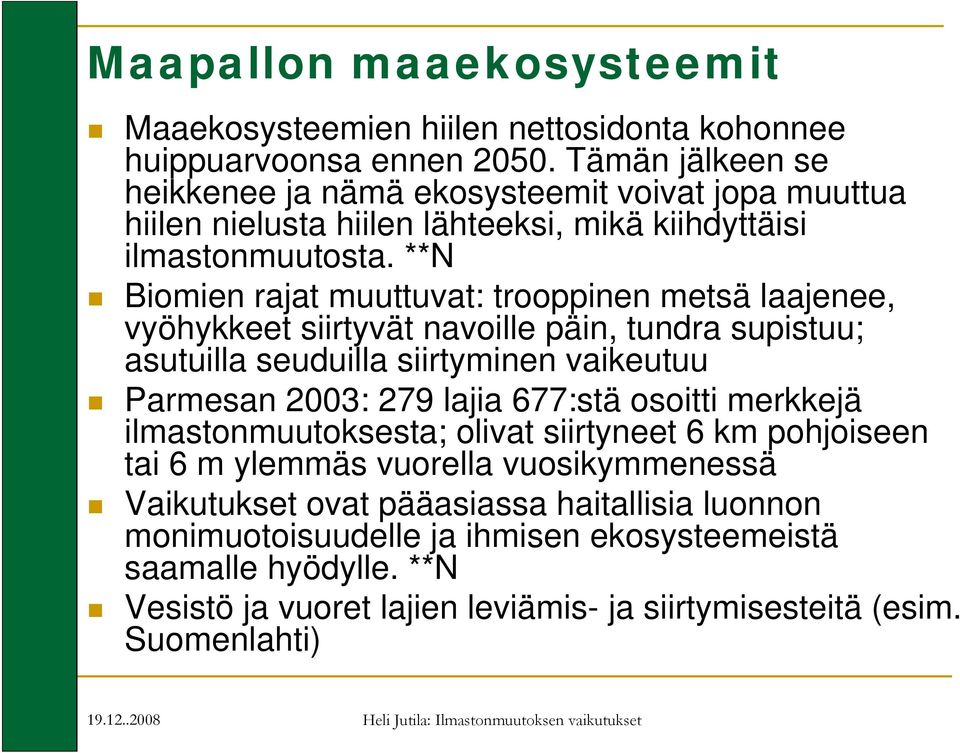 **N Biomien rajat muuttuvat: trooppinen metsä laajenee, vyöhykkeet siirtyvät navoille päin, tundra supistuu; asutuilla seuduilla siirtyminen vaikeutuu Parmesan 2003: 279 lajia