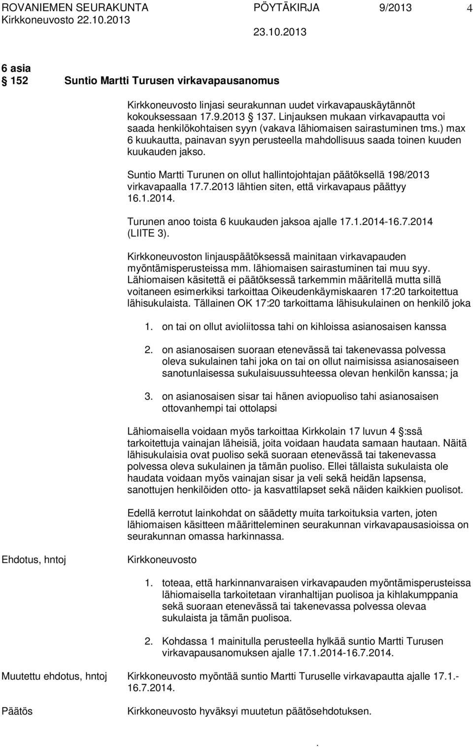 on ollut hallintojohtajan päätöksellä 198/2013 virkavapaalla 1772013 lähtien siten, että virkavapaus päättyy 1612014 Turunen anoo toista 6 kuukauden jaksoa ajalle 1712014-1672014 (LIITE 3)