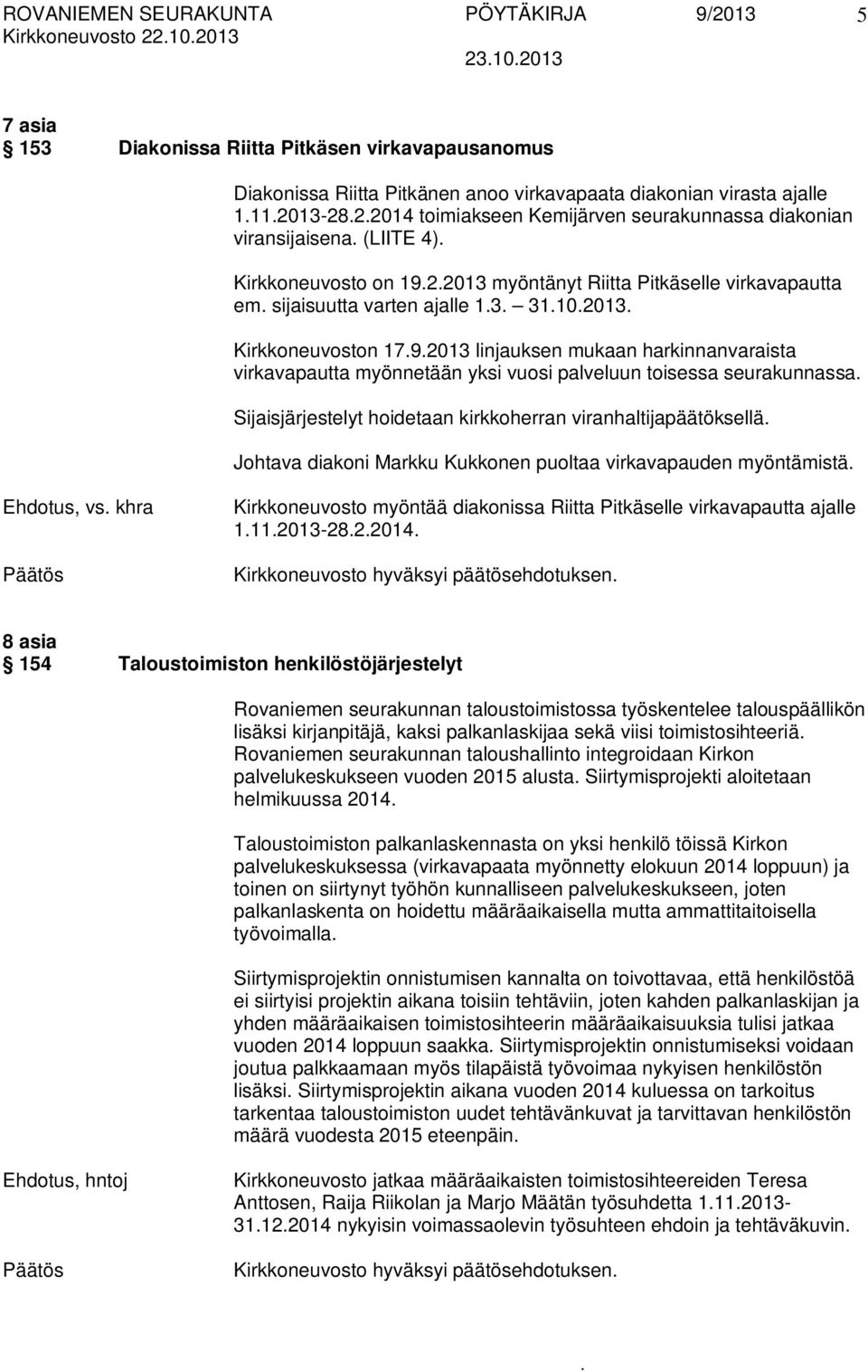 harkinnanvaraista virkavapautta myönnetään yksi vuosi palveluun toisessa seurakunnassa Sijaisjärjestelyt hoidetaan kirkkoherran viranhaltijapäätöksellä Johtava diakoni Markku Kukkonen puoltaa