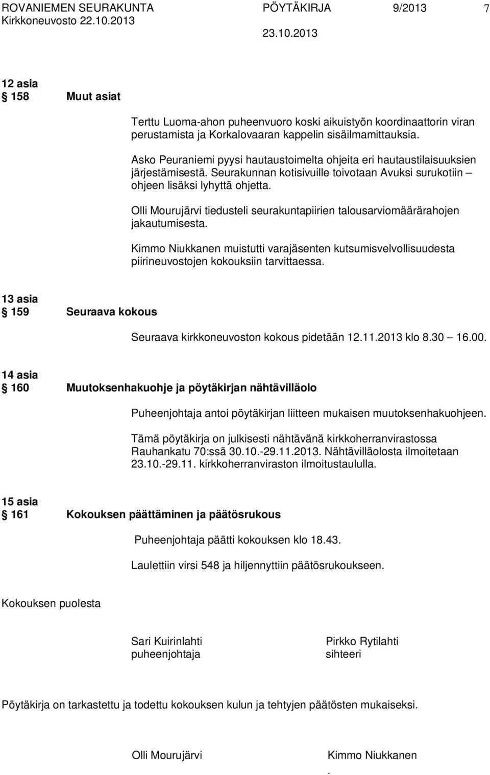 seurakuntapiirien talousarviomäärärahojen jakautumisesta Kimmo Niukkanen muistutti varajäsenten kutsumisvelvollisuudesta piirineuvostojen kokouksiin tarvittaessa 13 asia 159 Seuraava kokous Seuraava