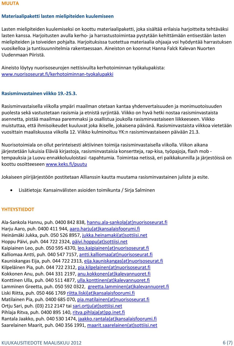 Harjoituksissa tuotettua materiaalia ohjaaja voi hyödyntää harrastuksen vuosikelloa ja tuntisuunnitelmia rakentaessaan. Aineiston on koonnut Hanna Falck Kalevan Nuorten Uudenmaan Piiristä.