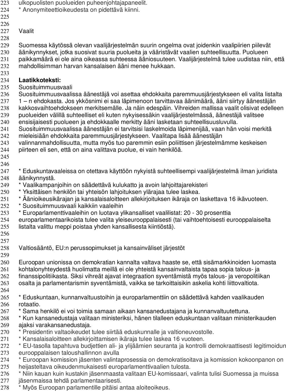 Vaalit Suomessa käytössä olevan vaalijärjestelmän suurin ongelma ovat joidenkin vaalipiirien piilevät äänikynnykset, jotka suosivat suuria puolueita ja vääristävät vaalien suhteellisuutta.