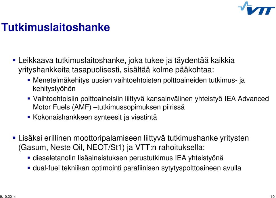 tutkimussopimuksen piirissä Kokonaishankkeen synteesit ja viestintä Lisäksi erillinen moottoripalamiseen liittyvä tutkimushanke yritysten (Gasum, Neste Oil,