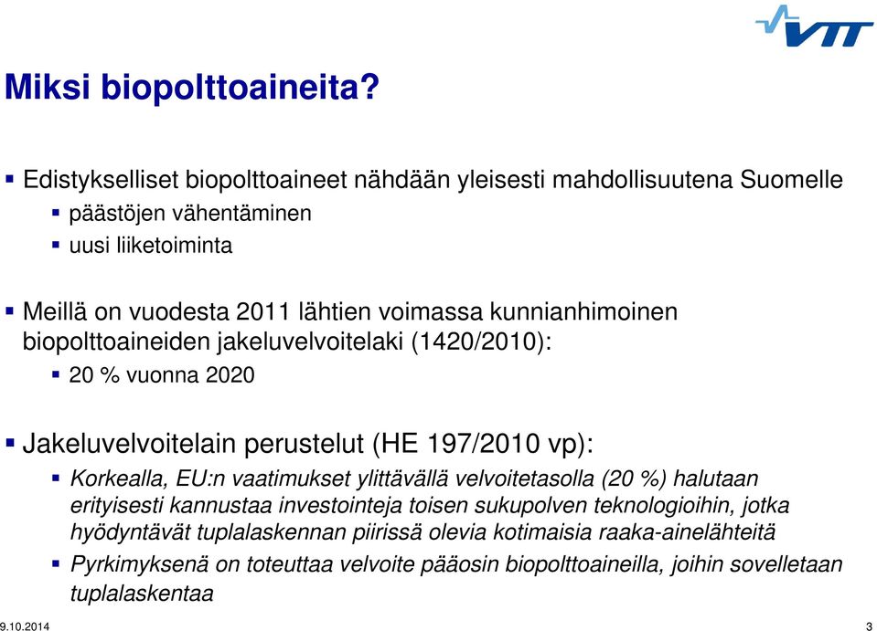 kunnianhimoinen biopolttoaineiden jakeluvelvoitelaki (1420/2010): 20 % vuonna 2020 Jakeluvelvoitelain perustelut (HE 197/2010 vp): Korkealla, EU:n vaatimukset