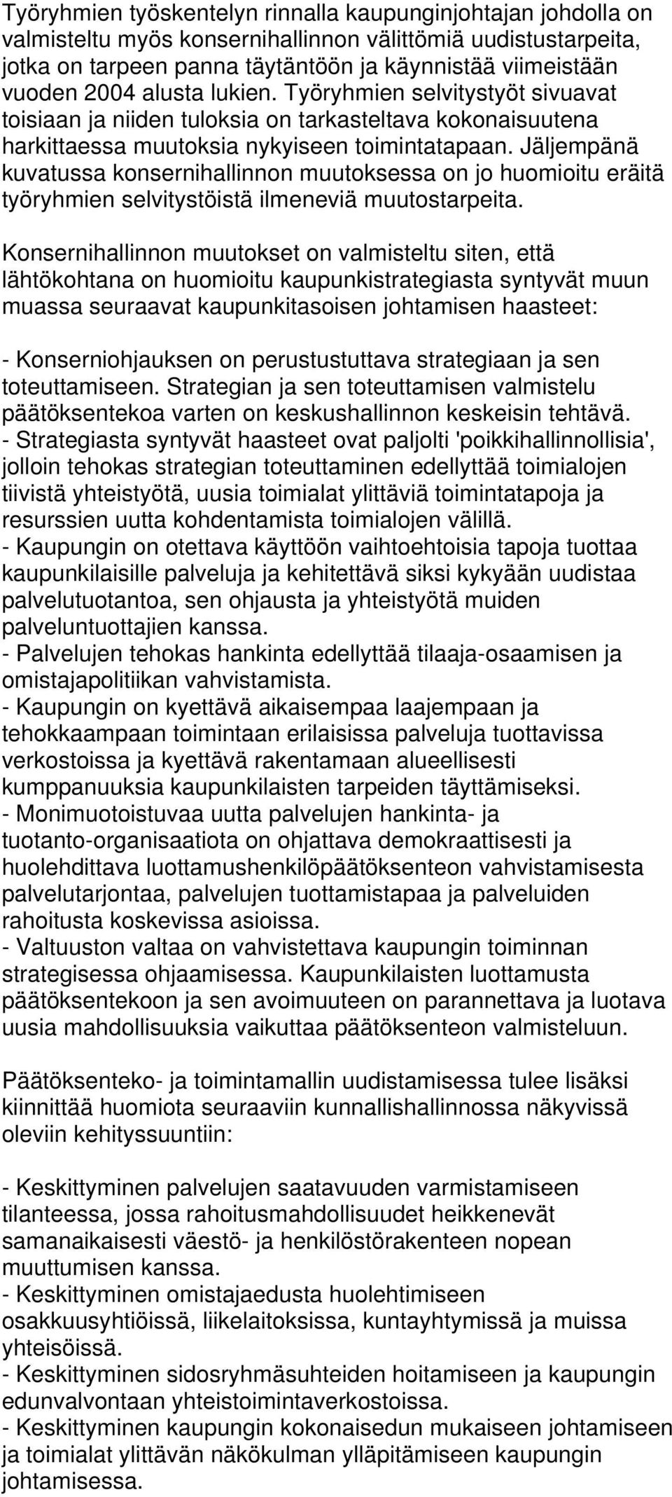 Jäljempänä kuvatussa konsernihallinnon muutoksessa on jo huomioitu eräitä työryhmien selvitystöistä ilmeneviä muutostarpeita.