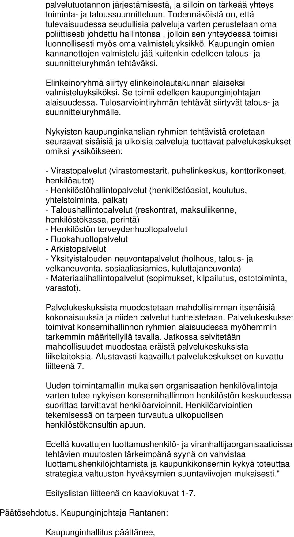 Kaupungin omien kannanottojen valmistelu jää kuitenkin edelleen talous- ja suunnitteluryhmän tehtäväksi. Elinkeinoryhmä siirtyy elinkeinolautakunnan alaiseksi valmisteluyksiköksi.