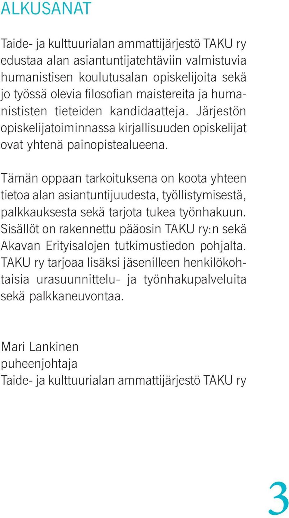 Tämän oppaan tarkoituksena on koota yhteen tietoa alan asiantuntijuudesta, työllistymisestä, palkkauksesta sekä tarjota tukea työnhakuun.