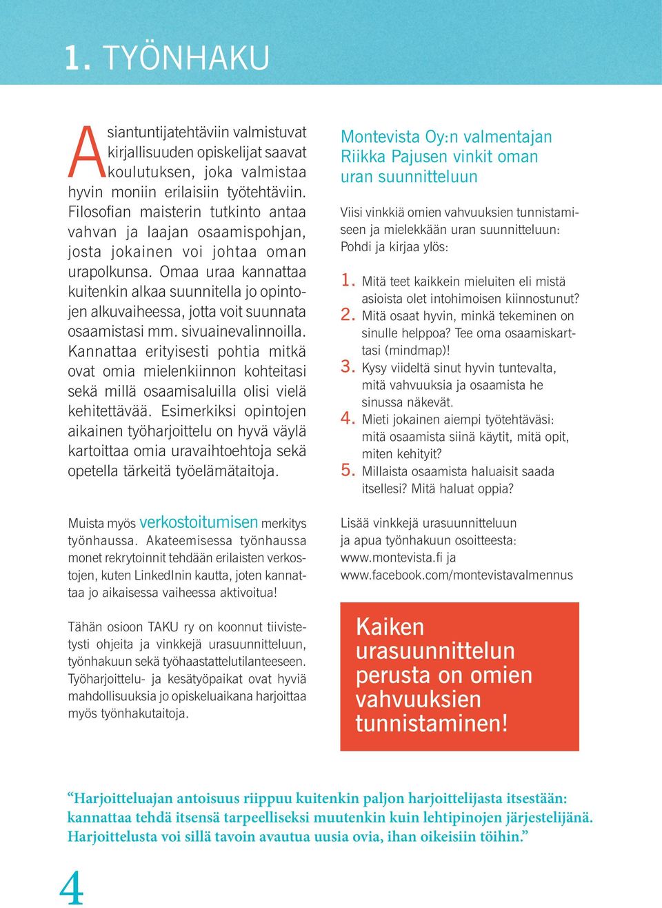 Omaa uraa kannattaa kuitenkin alkaa suunnitella jo opintojen alkuvaiheessa, jotta voit suunnata osaamistasi mm. sivuainevalinnoilla.